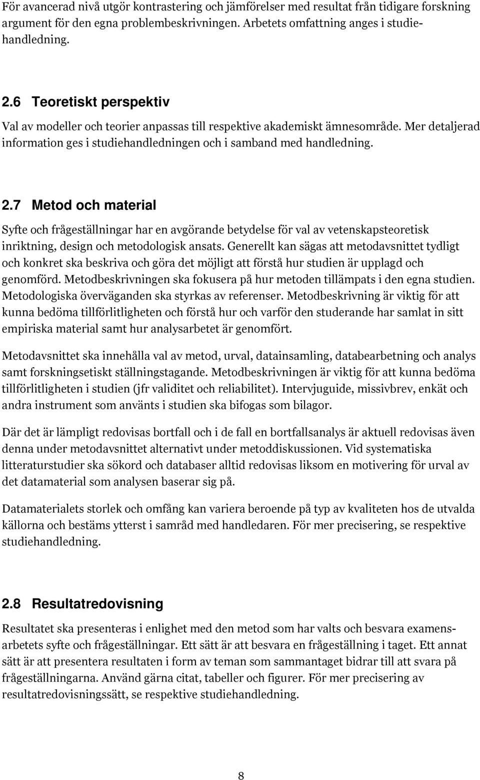 7 Metod och material Syfte och frågeställningar har en avgörande betydelse för val av vetenskapsteoretisk inriktning, design och metodologisk ansats.