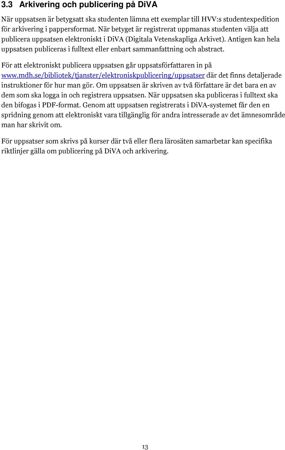 Antigen kan hela uppsatsen publiceras i fulltext eller enbart sammanfattning och abstract. För att elektroniskt publicera uppsatsen går uppsatsförfattaren in på www.mdh.