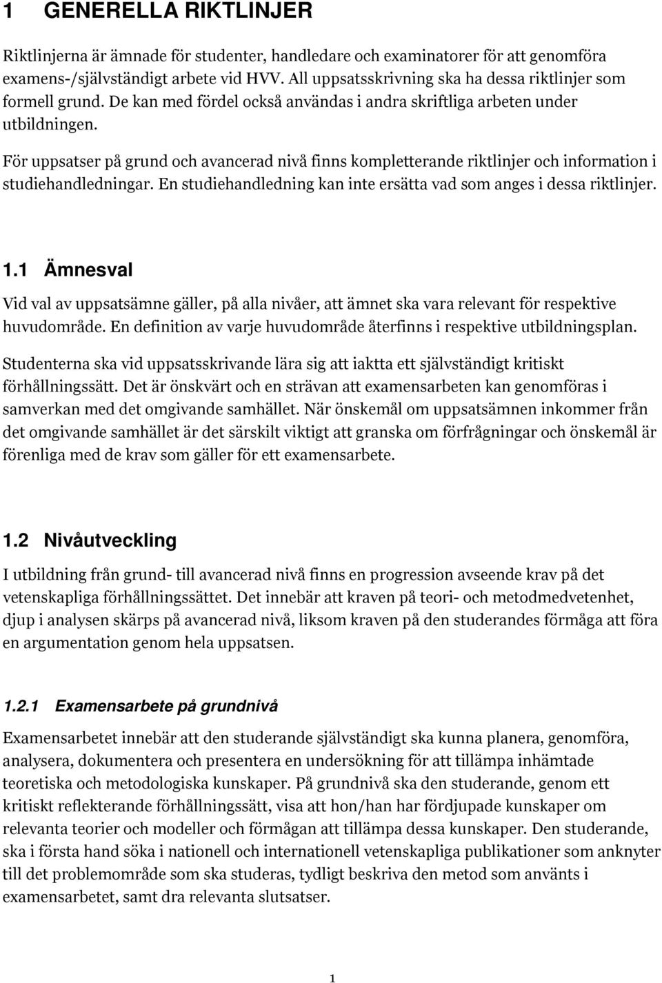 För uppsatser på grund och avancerad nivå finns kompletterande riktlinjer och information i studiehandledningar. En studiehandledning kan inte ersätta vad som anges i dessa riktlinjer. 1.