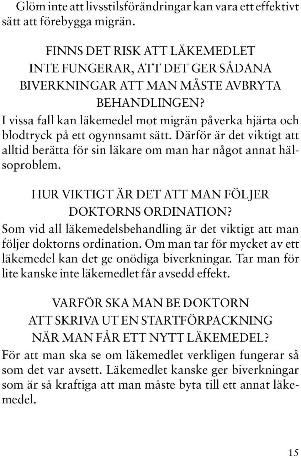 HUR VIKTIGT ÄR DET ATT MAN FÖLJER DOKTORNS ORDINATION? Som vid all läkemedelsbehandling är det viktigt att man följer doktorns ordination.