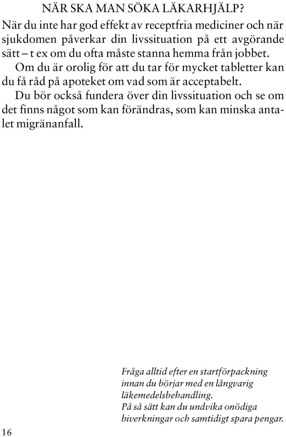 hemma från jobbet. Om du är orolig för att du tar för mycket tabletter kan du få råd på apoteket om vad som är acceptabelt.