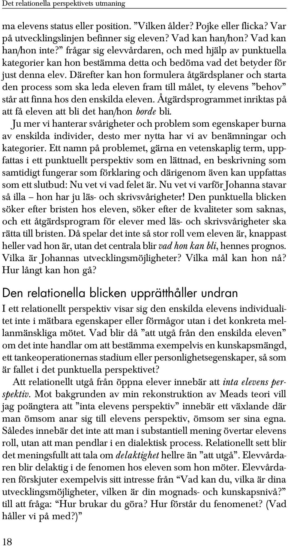 Därefter kan hon formulera åtgärdsplaner och starta den process som ska leda eleven fram till målet, ty elevens behov står att finna hos den enskilda eleven.