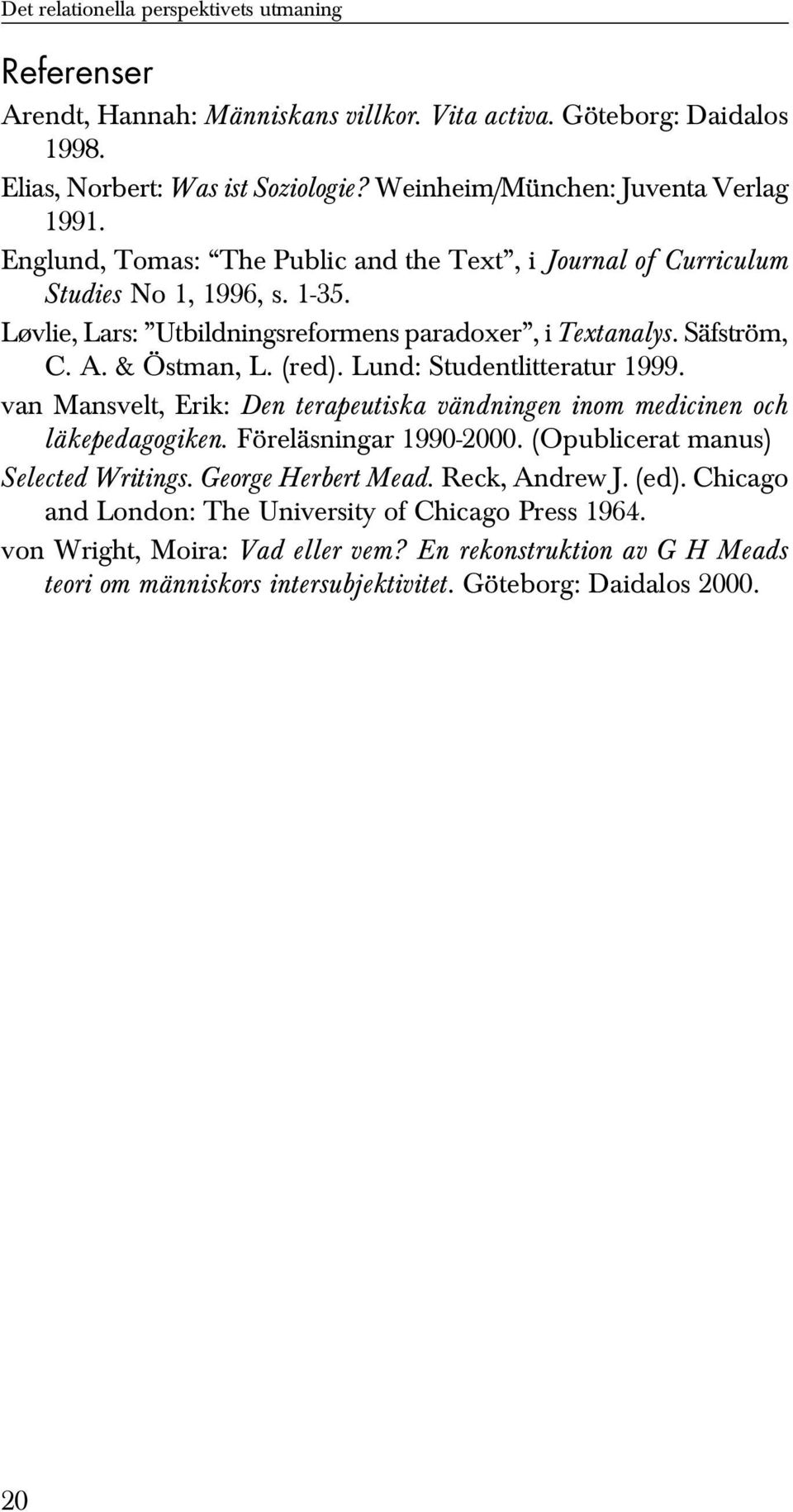 Lund: Studentlitteratur 1999. van Mansvelt, Erik: Den terapeutiska vändningen inom medicinen och läkepedagogiken. Föreläsningar 1990-2000. (Opublicerat manus) Selected Writings. George Herbert Mead.