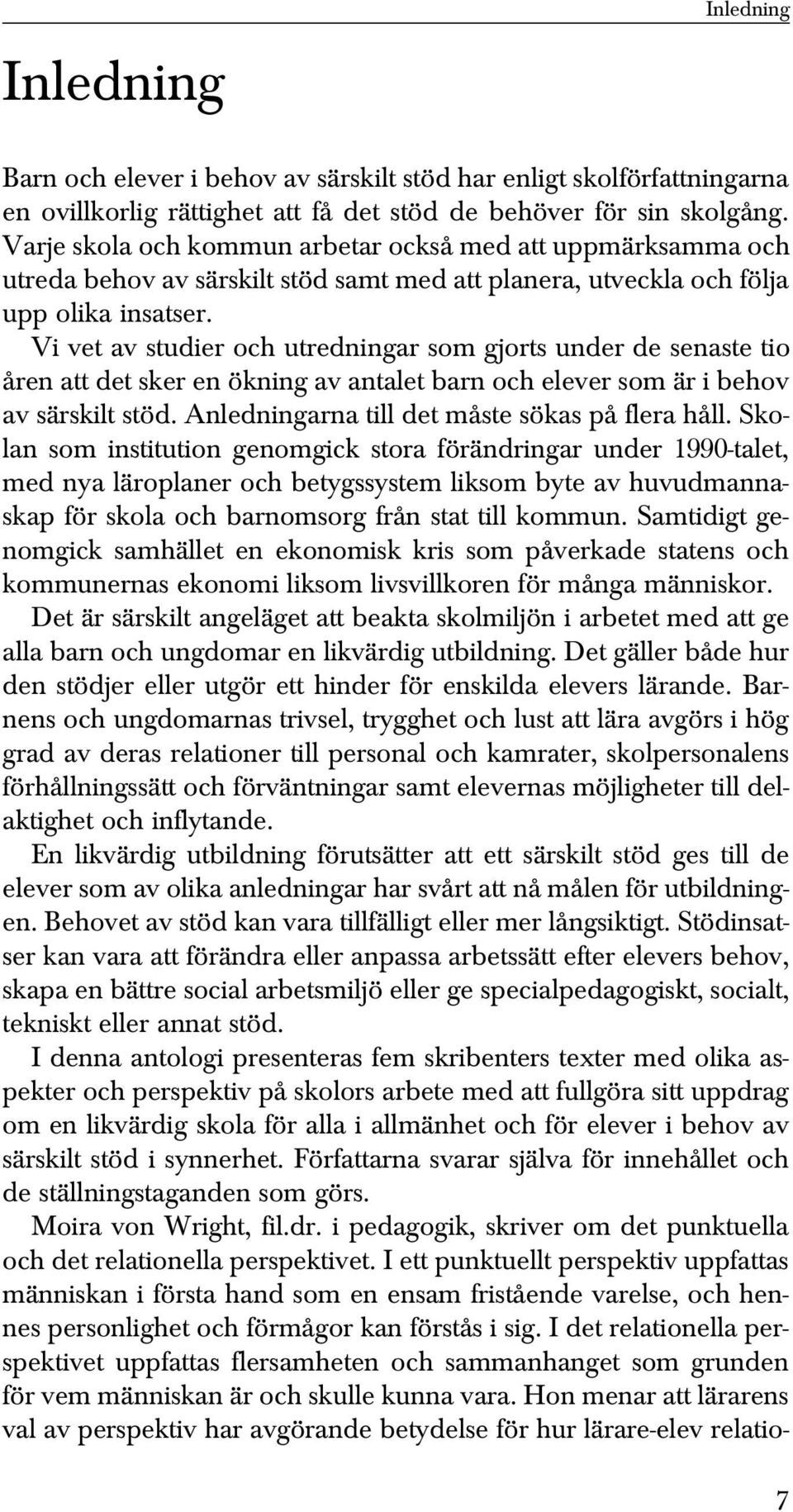 Vi vet av studier och utredningar som gjorts under de senaste tio åren att det sker en ökning av antalet barn och elever som är i behov av särskilt stöd.