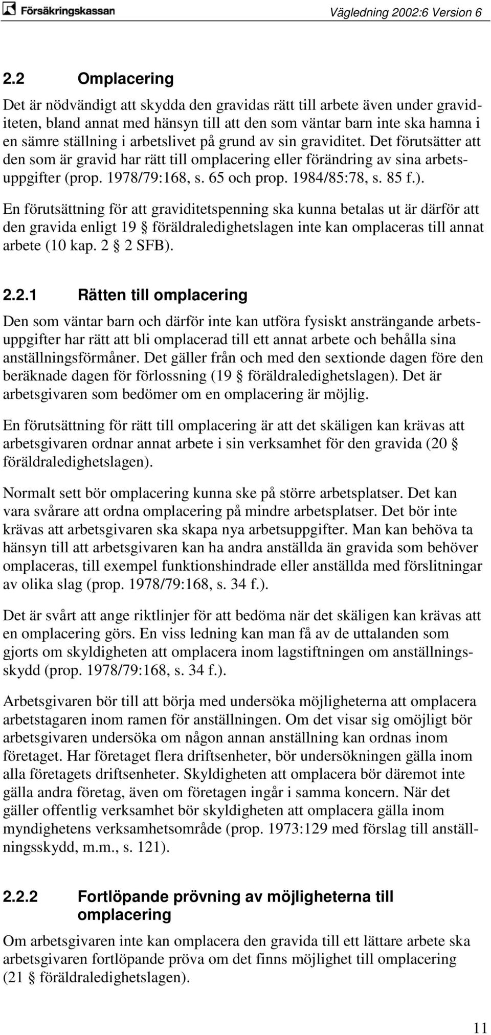 85 f.). En förutsättning för att graviditetspenning ska kunna betalas ut är därför att den gravida enligt 19 föräldraledighetslagen inte kan omplaceras till annat arbete (10 kap. 2 