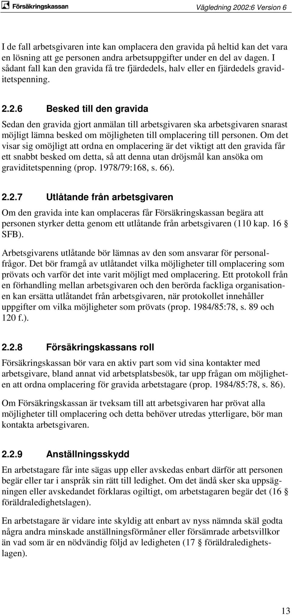 2.6 Besked till den gravida Sedan den gravida gjort anmälan till arbetsgivaren ska arbetsgivaren snarast möjligt lämna besked om möjligheten till omplacering till personen.