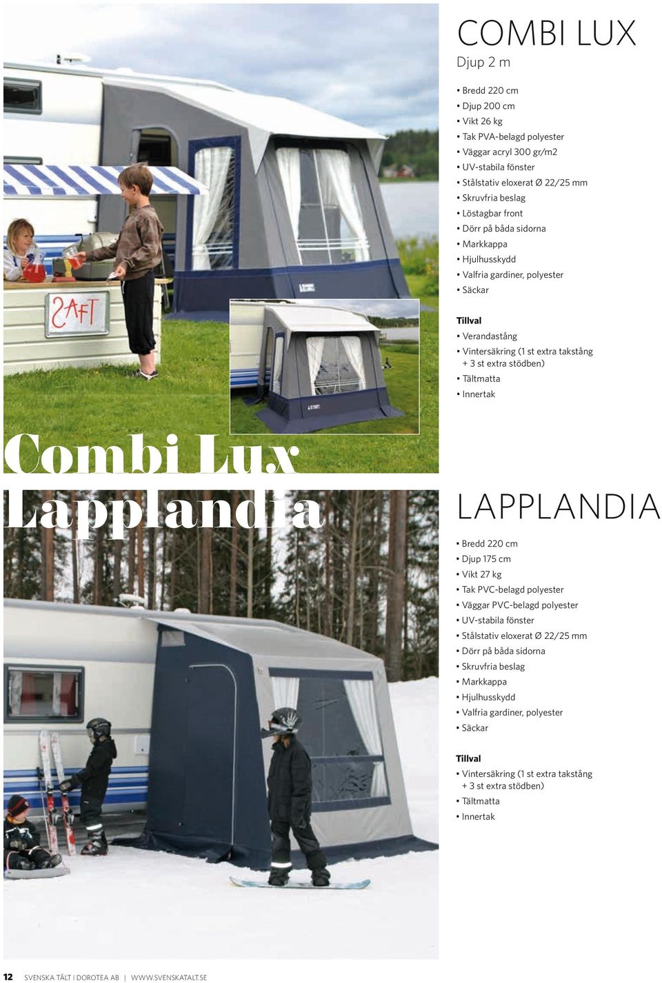 Lapplandia LAPPLANDIA Bredd 220 cm Djup 175 cm Vikt 27 kg Tak PVC-belagd polyester Väggar PVC-belagd polyester UV-stabila fönster Stålstativ eloxerat Ø 22/25 mm Dörr på båda sidorna