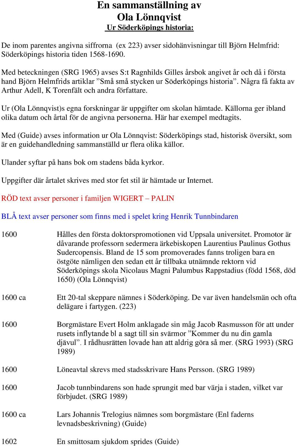 Några få fakta av Arthur Adell, K Torenfält och andra författare. Ur (Ola Lönnqvist)s egna forskningar är uppgifter om skolan hämtade.