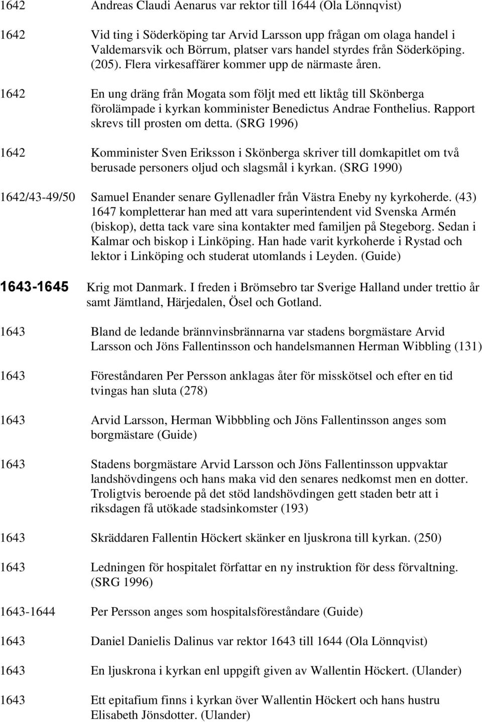 1642 En ung dräng från Mogata som följt med ett liktåg till Skönberga förolämpade i kyrkan komminister Benedictus Andrae Fonthelius. Rapport skrevs till prosten om detta.