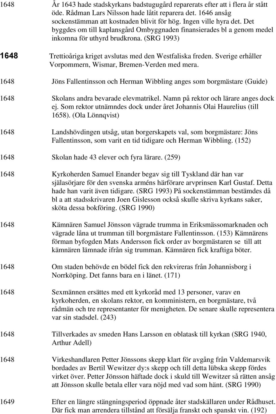 Sverige erhåller Vorpommern, Wismar, Bremen-Verden med mera. 1648 Jöns Fallentinsson och Herman Wibbling anges som borgmästare (Guide) 1648 Skolans andra bevarade elevmatrikel.