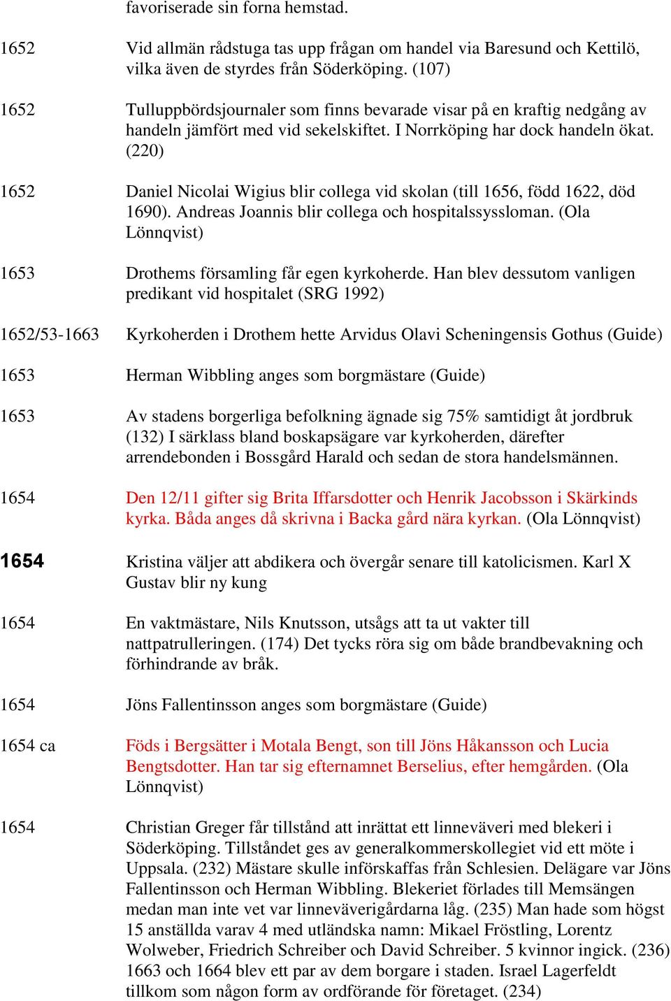 (220) 1652 Daniel Nicolai Wigius blir collega vid skolan (till 1656, född 1622, död 1690). Andreas Joannis blir collega och hospitalssyssloman.