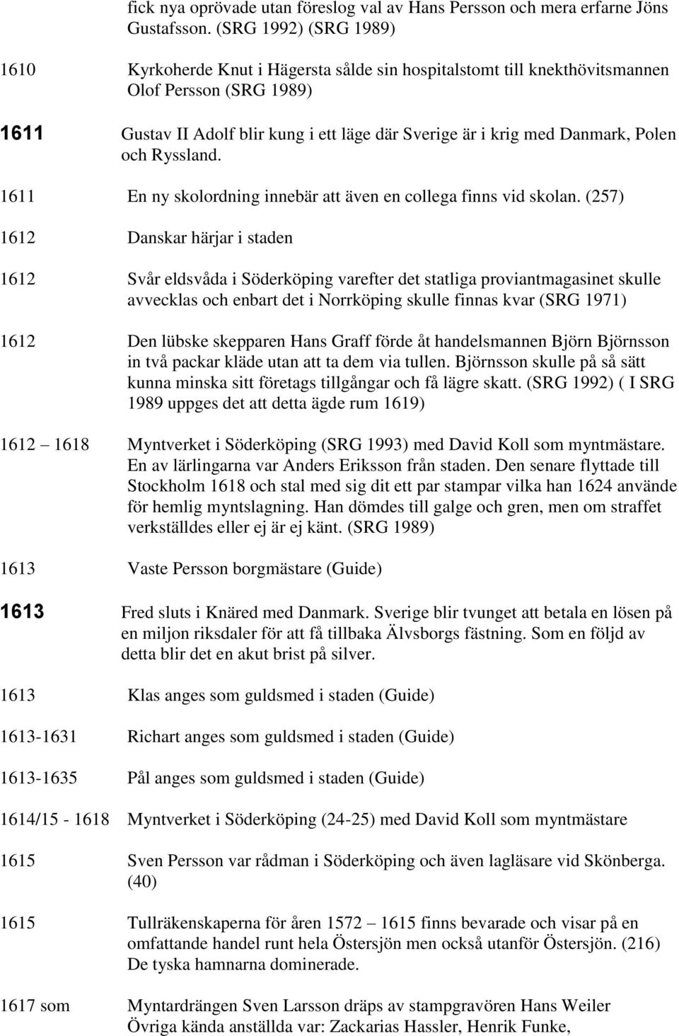 Danmark, Polen och Ryssland. 1611 En ny skolordning innebär att även en collega finns vid skolan.