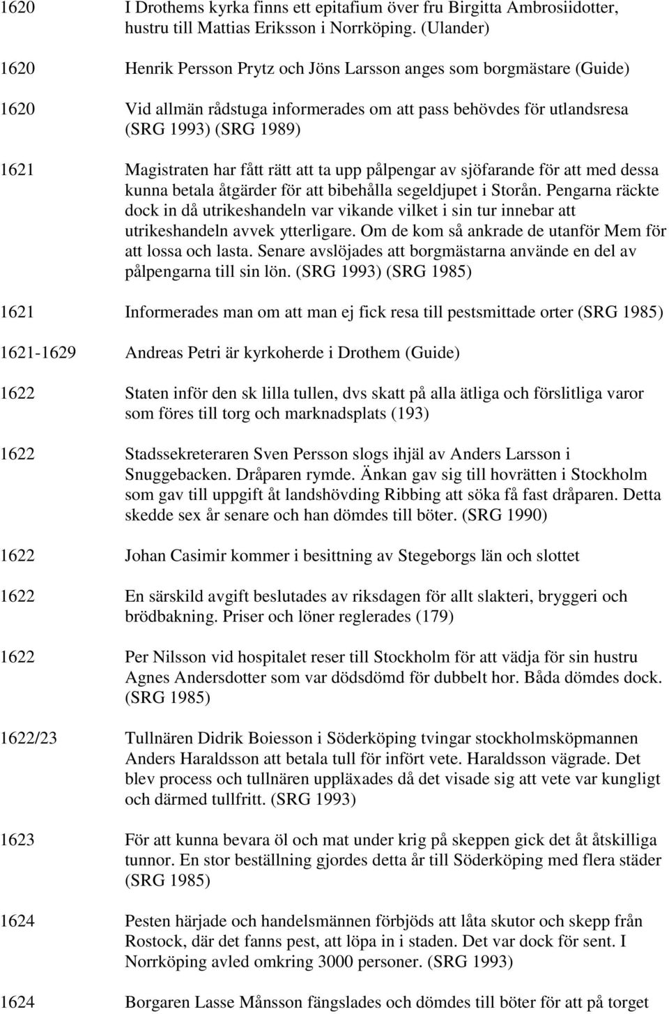 har fått rätt att ta upp pålpengar av sjöfarande för att med dessa kunna betala åtgärder för att bibehålla segeldjupet i Storån.