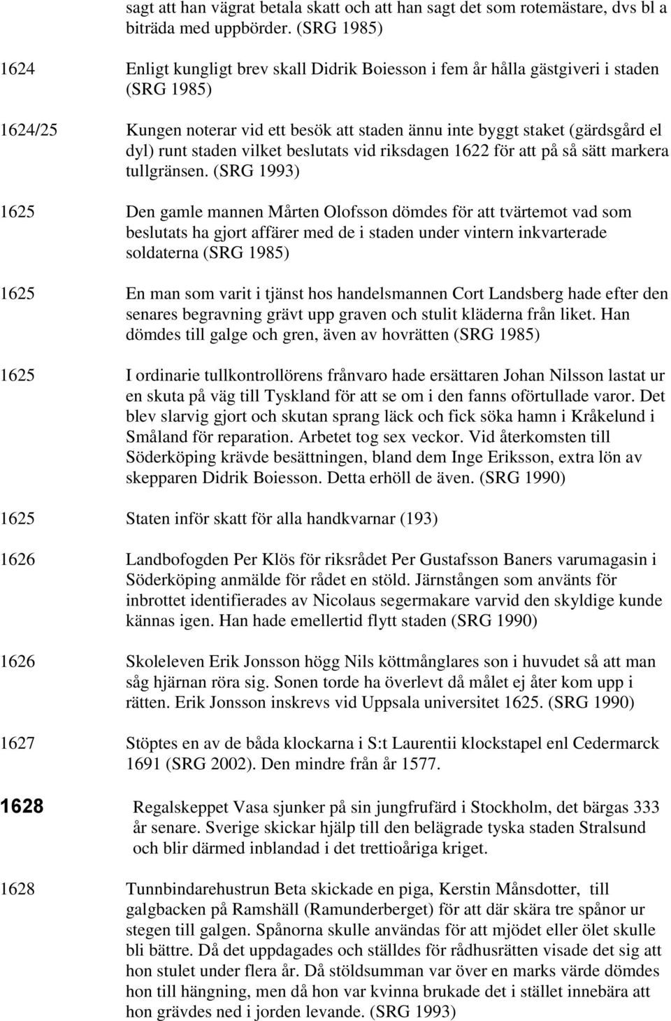 staden vilket beslutats vid riksdagen 1622 för att på så sätt markera tullgränsen.