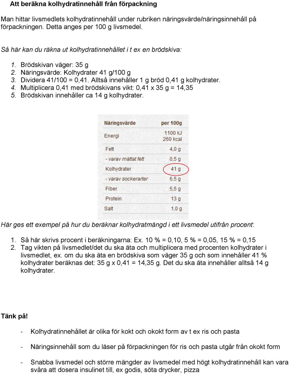 Alltså innehåller 1 g bröd 0,41 g kolhydrater. 4. Multiplicera 0,41 med brödskivans vikt: 0,41 x 35 g = 14,35 5. Brödskivan innehåller ca 14 g kolhydrater.