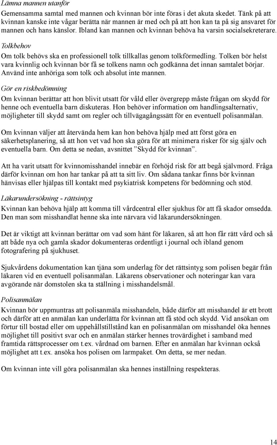 Tolkbehov Om tolk behövs ska en professionell tolk tillkallas genom tolkförmedling. Tolken bör helst vara kvinnlig och kvinnan bör få se tolkens namn och godkänna det innan samtalet börjar.