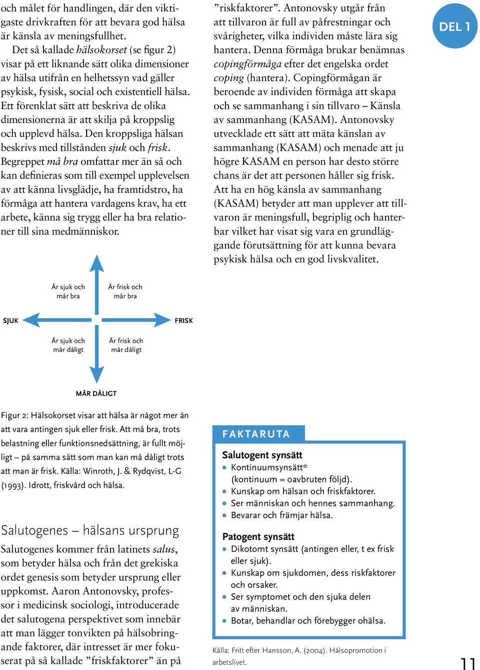 Ett förenklat sätt att beskriva de olika dimensionerna är att skilja på kroppslig och upplevd hälsa. Den kroppsliga hälsan beskrivs med tillstånden sjuk och frisk.