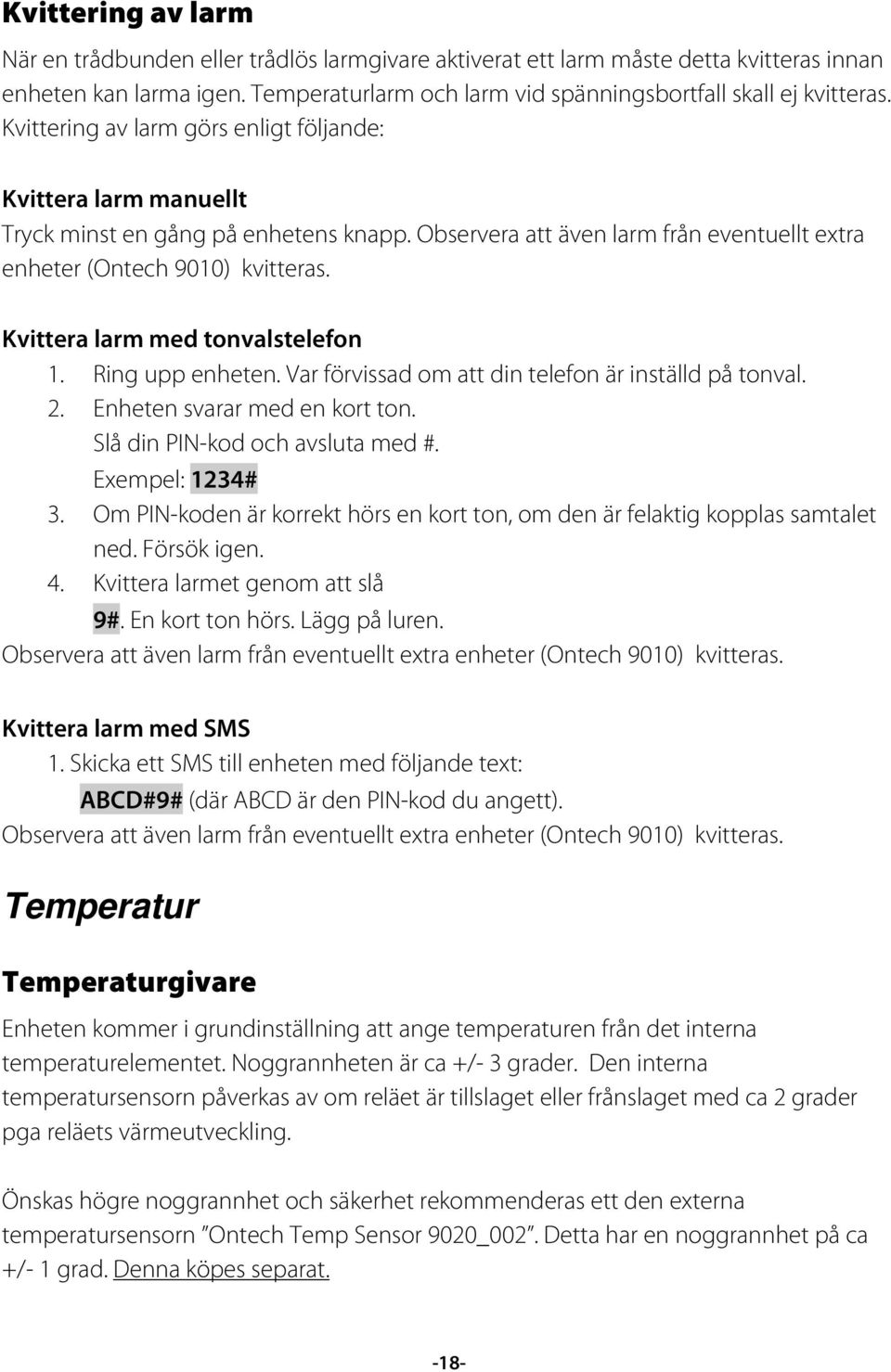 Kvittera larm med tonvalstelefon 1. Ring upp enheten. Var förvissad om att din telefon är inställd på tonval. 2. Enheten svarar med en kort ton. Slå din PIN-kod och avsluta med #. Exempel: 1234# 3.