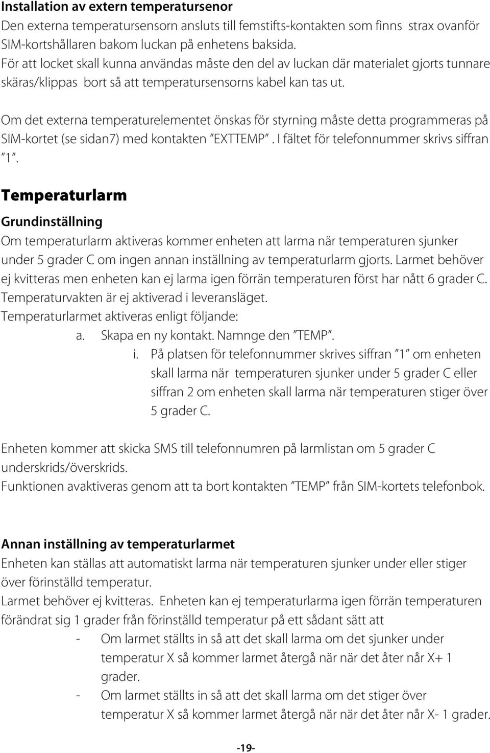 Om det externa temperaturelementet önskas för styrning måste detta programmeras på SIM-kortet (se sidan7) med kontakten EXTTEMP. I fältet för telefonnummer skrivs siffran 1.