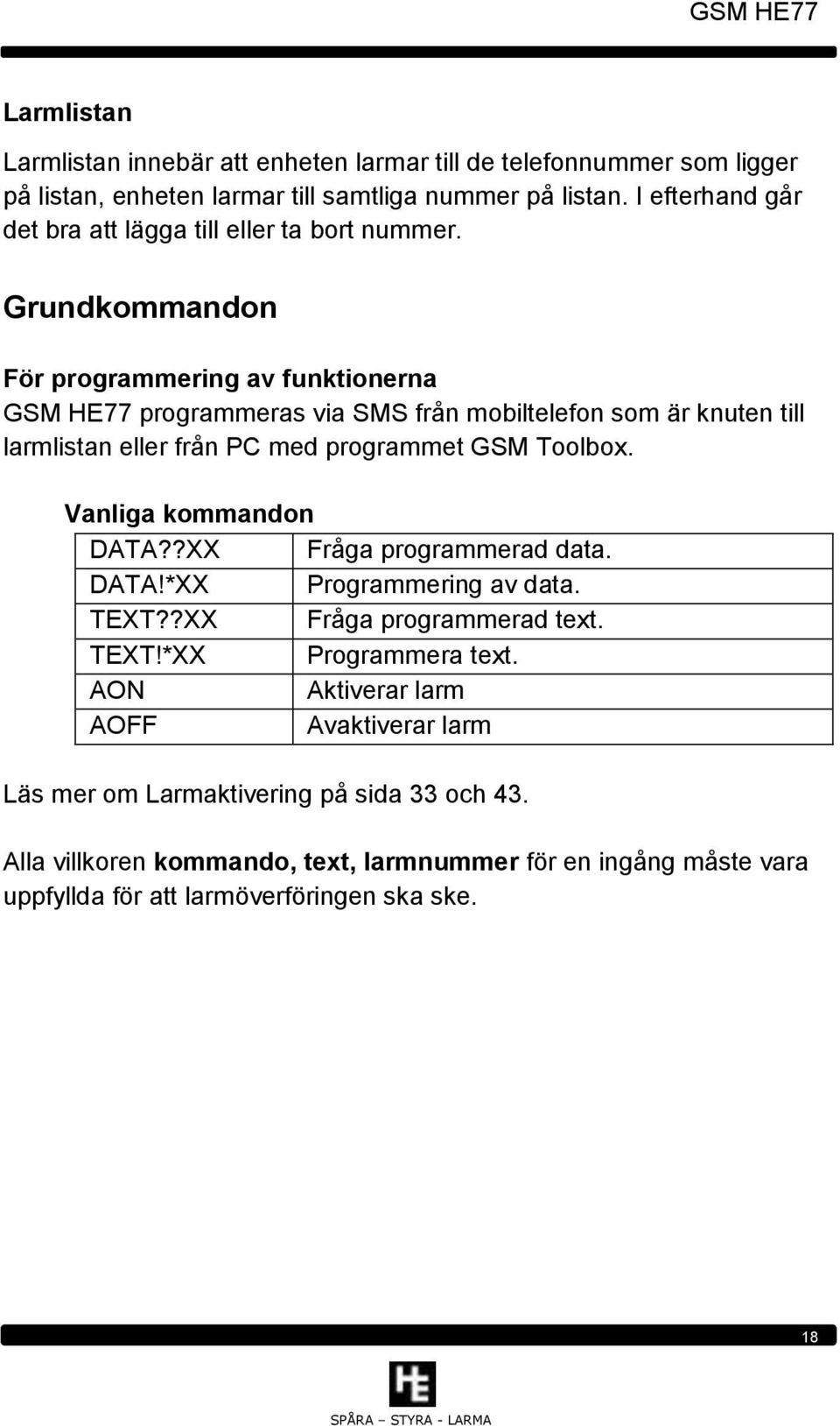 Grundkommandon För programmering av funktionerna GSM HE77 programmeras via SMS från mobiltelefon som är knuten till larmlistan eller från PC med programmet GSM Toolbox.