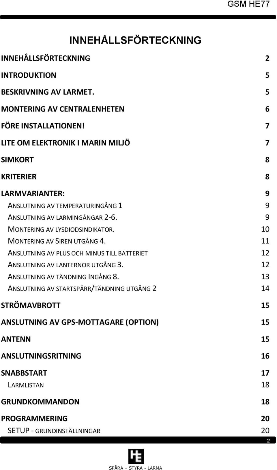 9 MONTERING AV LYSDIODSINDIKATOR. 10 MONTERING AV SIREN UTGÅNG 4. 11 ANSLUTNING AV PLUS OCH MINUS TILL BATTERIET 12 ANSLUTNING AV LANTERNOR UTGÅNG 3.