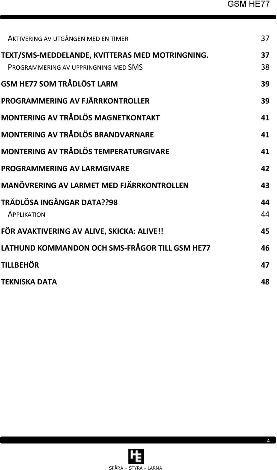 MAGNETKONTAKT 41 MONTERING AV TRÅDLÖS BRANDVARNARE 41 MONTERING AV TRÅDLÖS TEMPERATURGIVARE 41 PROGRAMMERING AV LARMGIVARE 42 MANÖVRERING