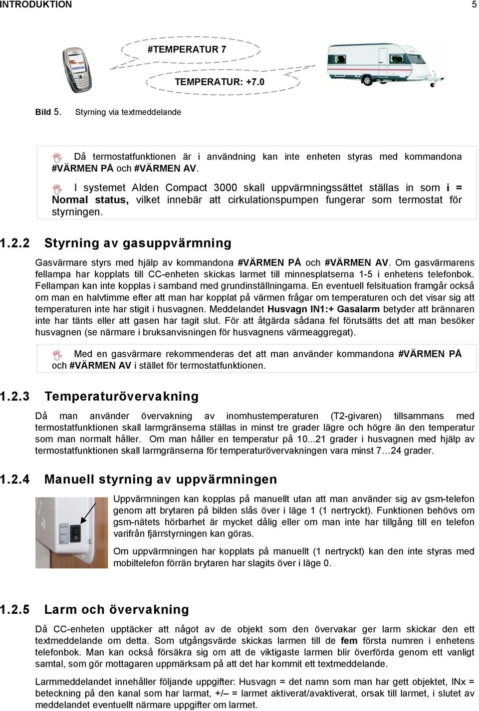 2 Styrning av gasuppvärmning Gasvärmare styrs med hjälp av kommandona #VÄRMEN PÅ och #VÄRMEN AV.