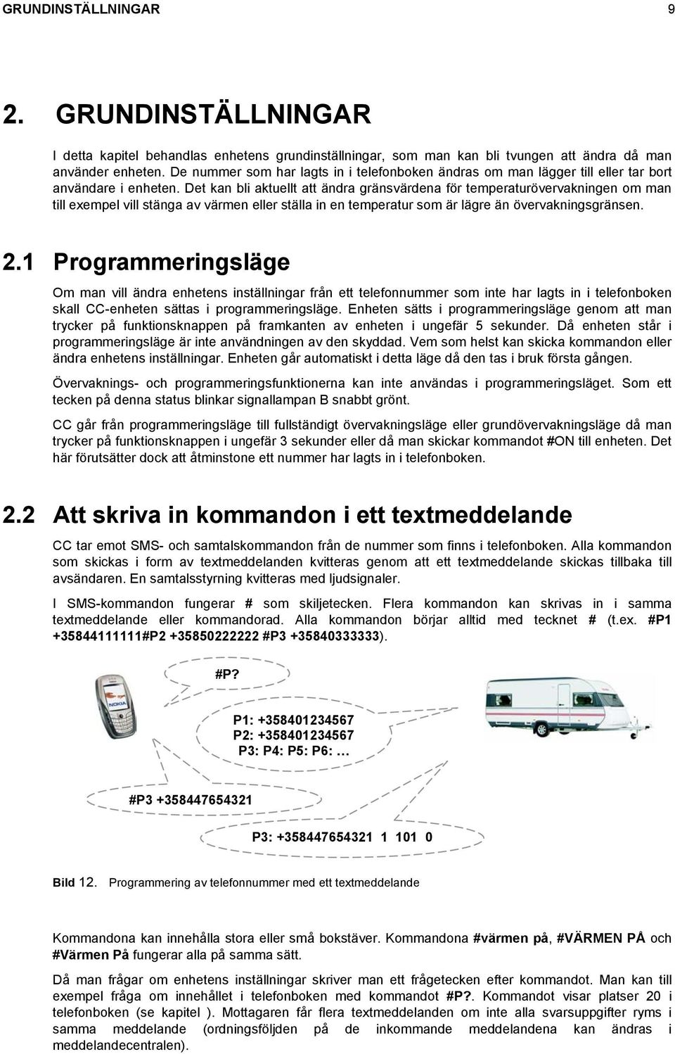 Det kan bli aktuellt att ändra gränsvärdena för temperaturövervakningen om man till exempel vill stänga av värmen eller ställa in en temperatur som är lägre än övervakningsgränsen. 2.