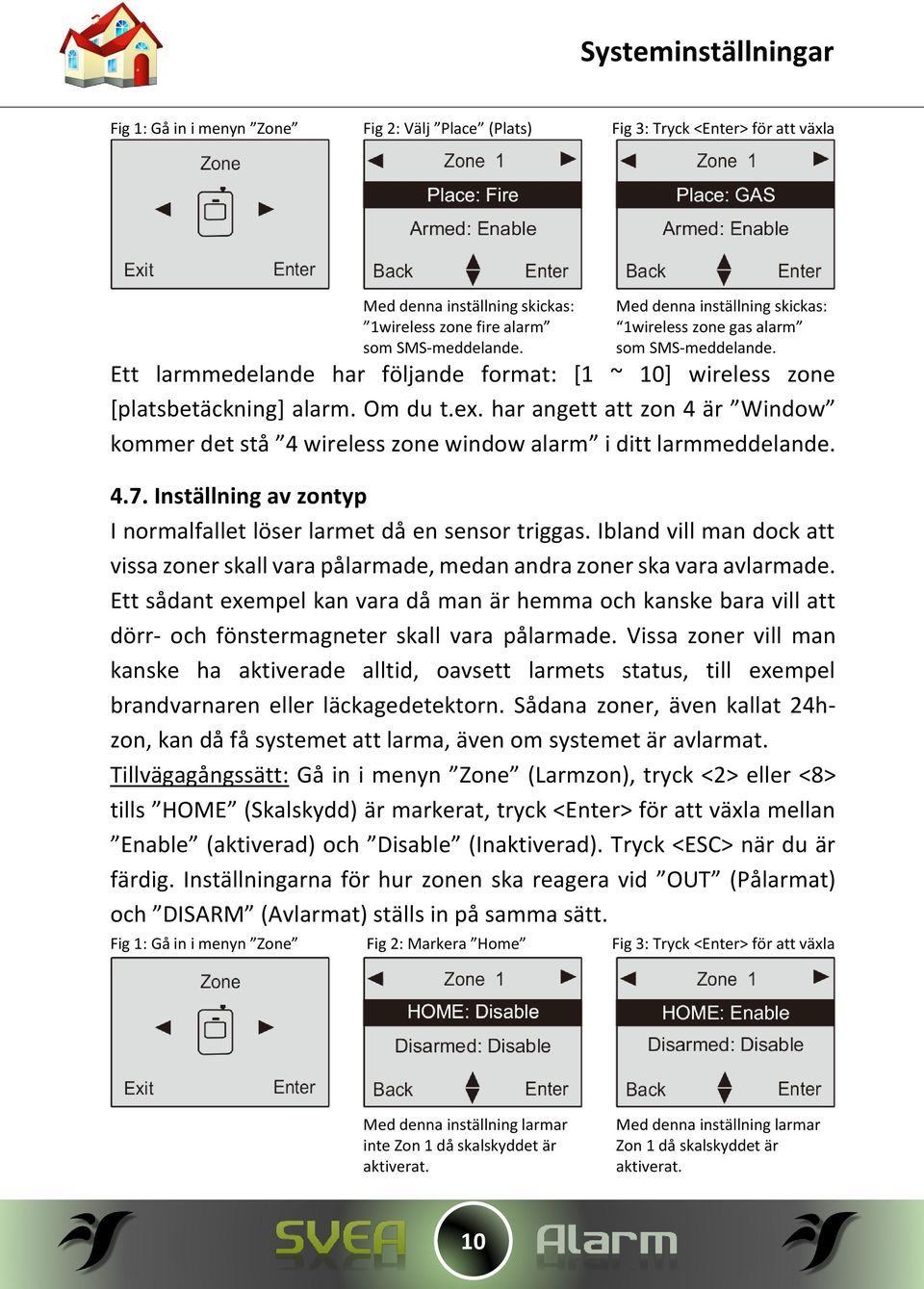 har angett att zon 4 är Window kommer det stå 4 wireless zone window alarm i ditt larmmeddelande. 4.7. Inställning av zontyp I normalfallet löser larmet då en sensor triggas.