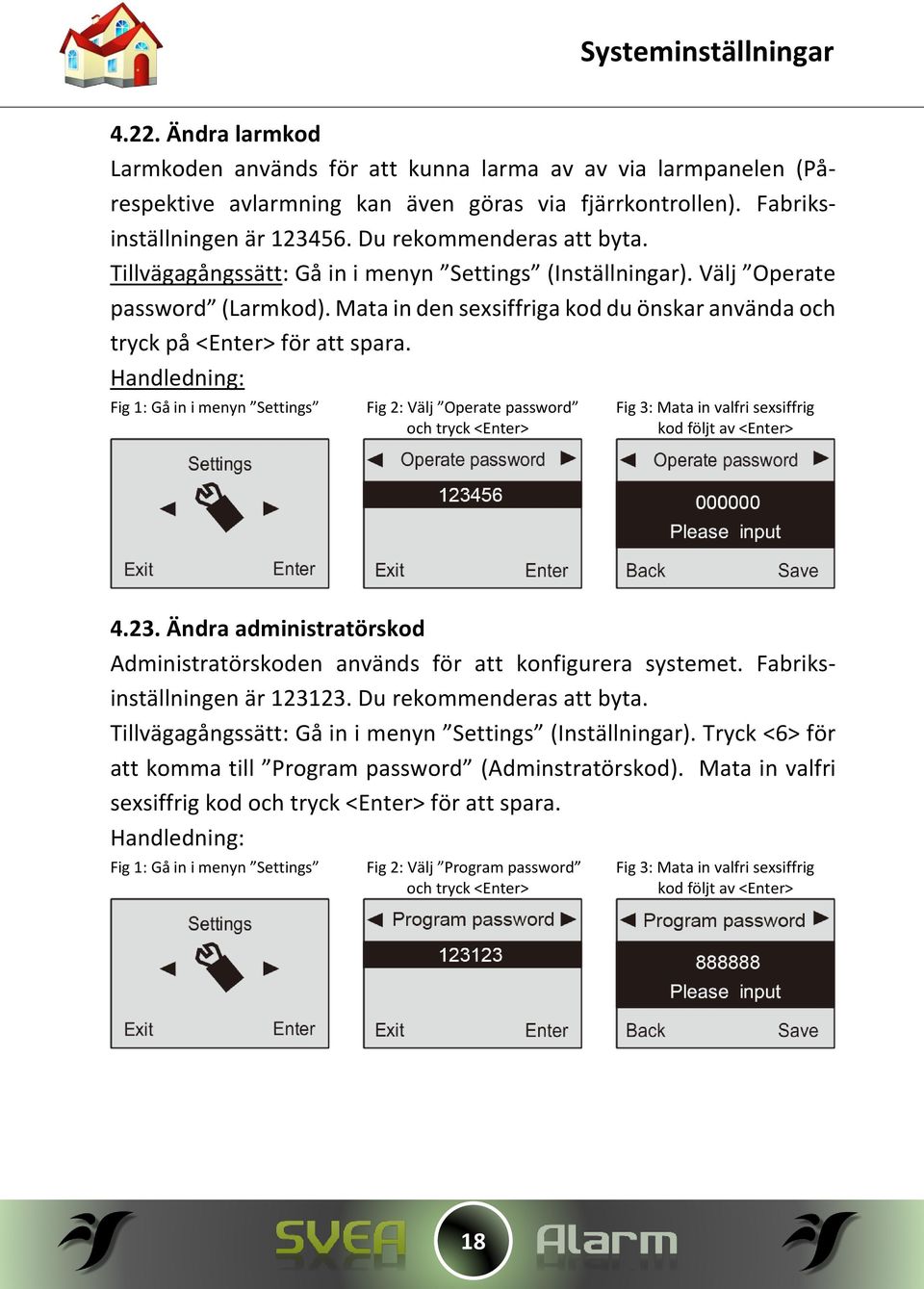 Fig 1: Gå in i menyn Settings Fig 2: Välj Operate password Fig 3: Mata in valfri sexsiffrig och tryck <Enter> kod följt av <Enter> 4.23.