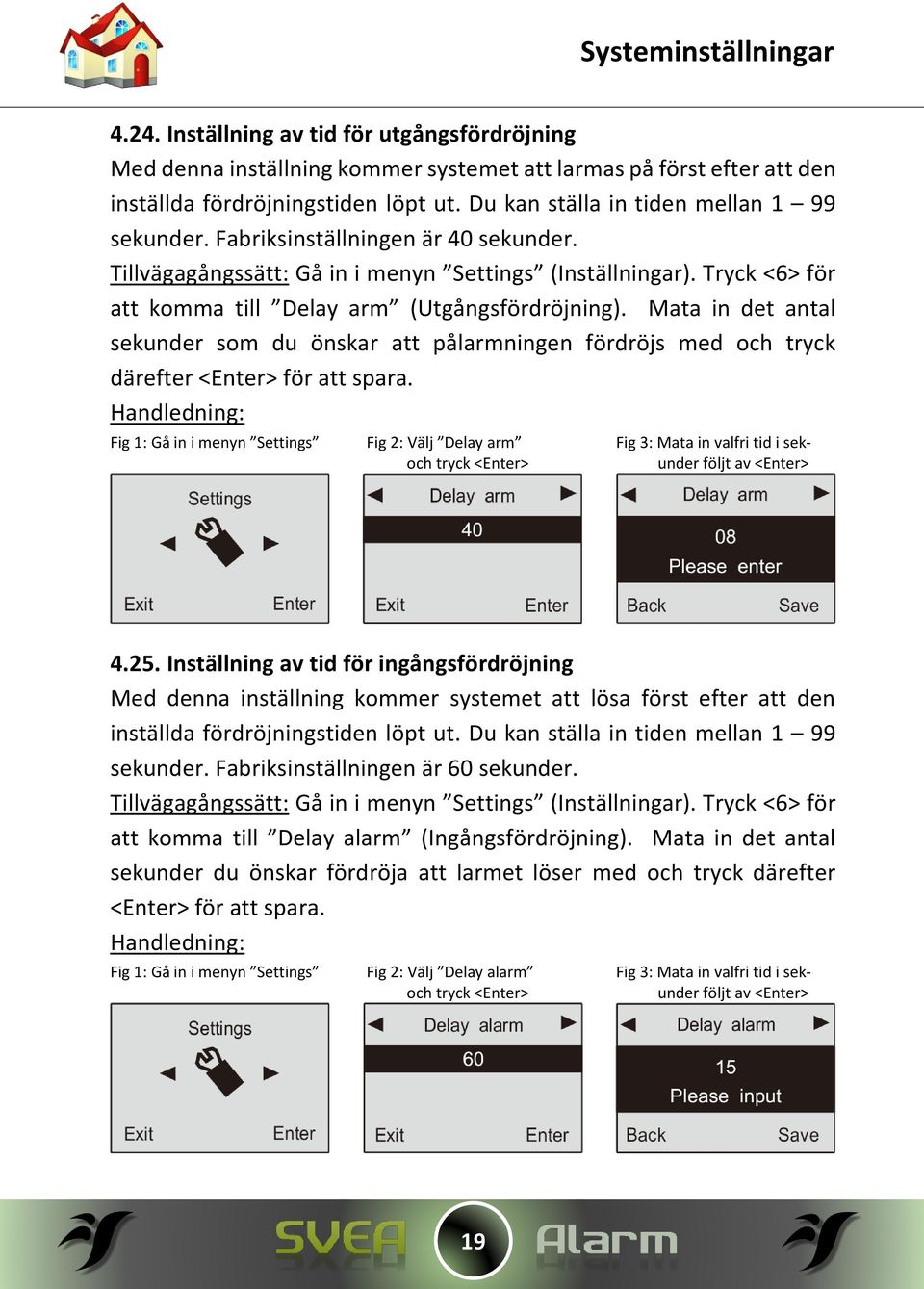 Tryck <6> för att komma till Delay arm (Utgångsfördröjning). Mata in det antal sekunder som du önskar att pålarmningen fördröjs med och tryck därefter <Enter> för att spara.