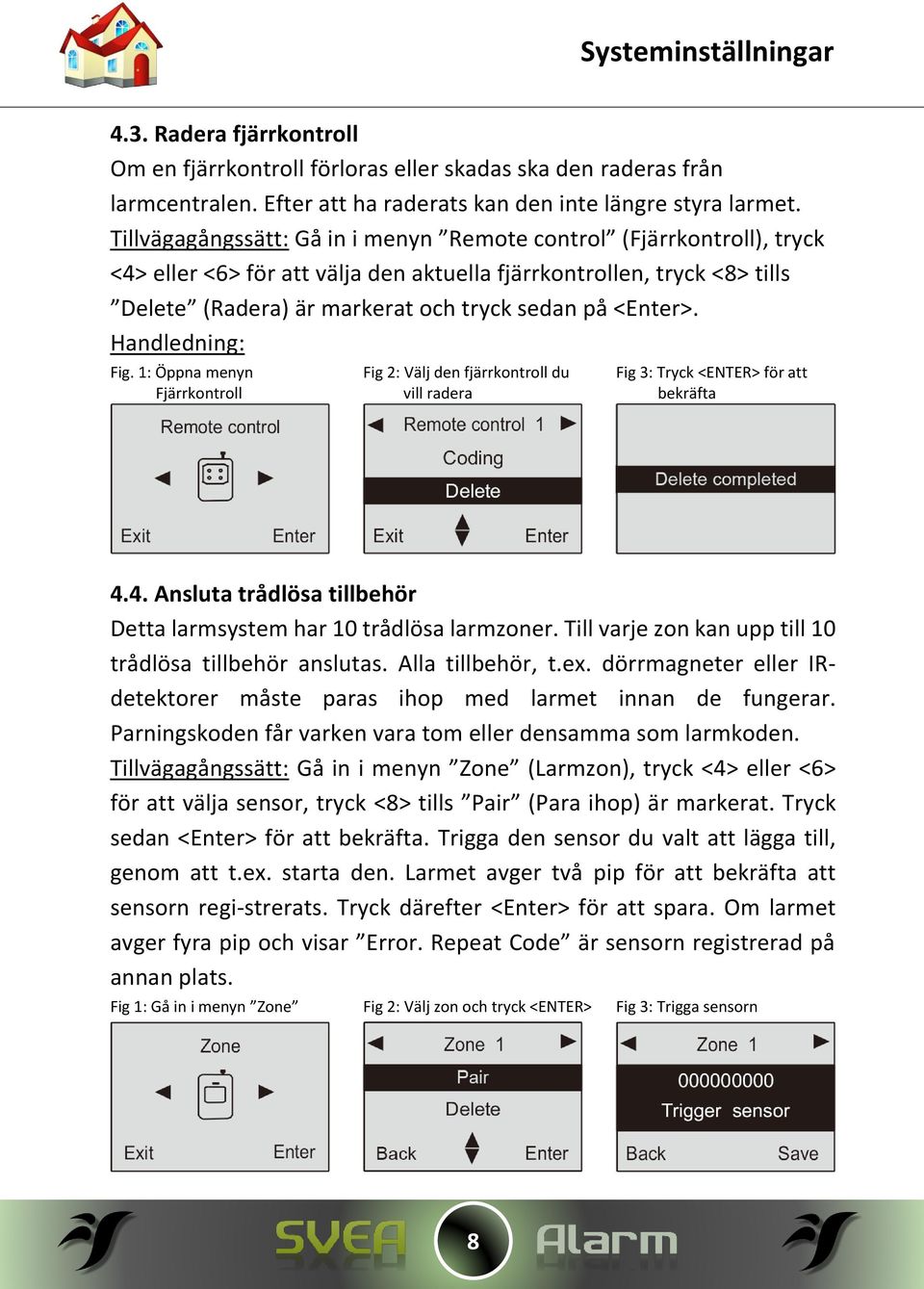 Fig. 1: Öppna menyn Fig 2: Välj den fjärrkontroll du Fig 3: Tryck <ENTER> för att Fjärrkontroll vill radera bekräfta 4.4. Ansluta trådlösa tillbehör Detta larmsystem har 10 trådlösa larmzoner.