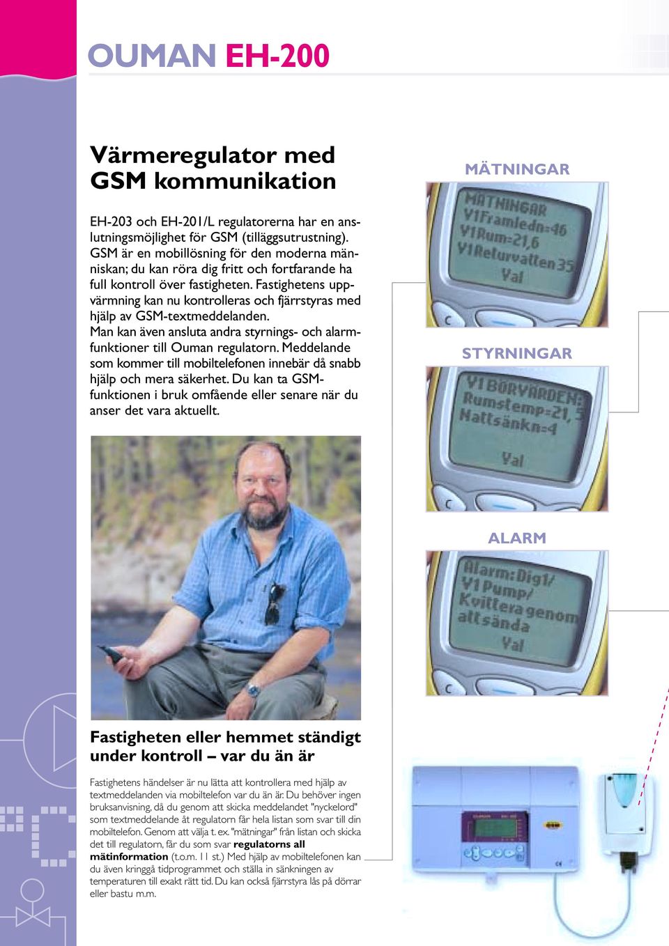 Fastighetens uppvärmning kan nu kontrolleras och fjärrstyras med hjälp av GSM-textmeddelanden. Man kan även ansluta andra styrnings- och alarmfunktioner till Ouman regulatorn.