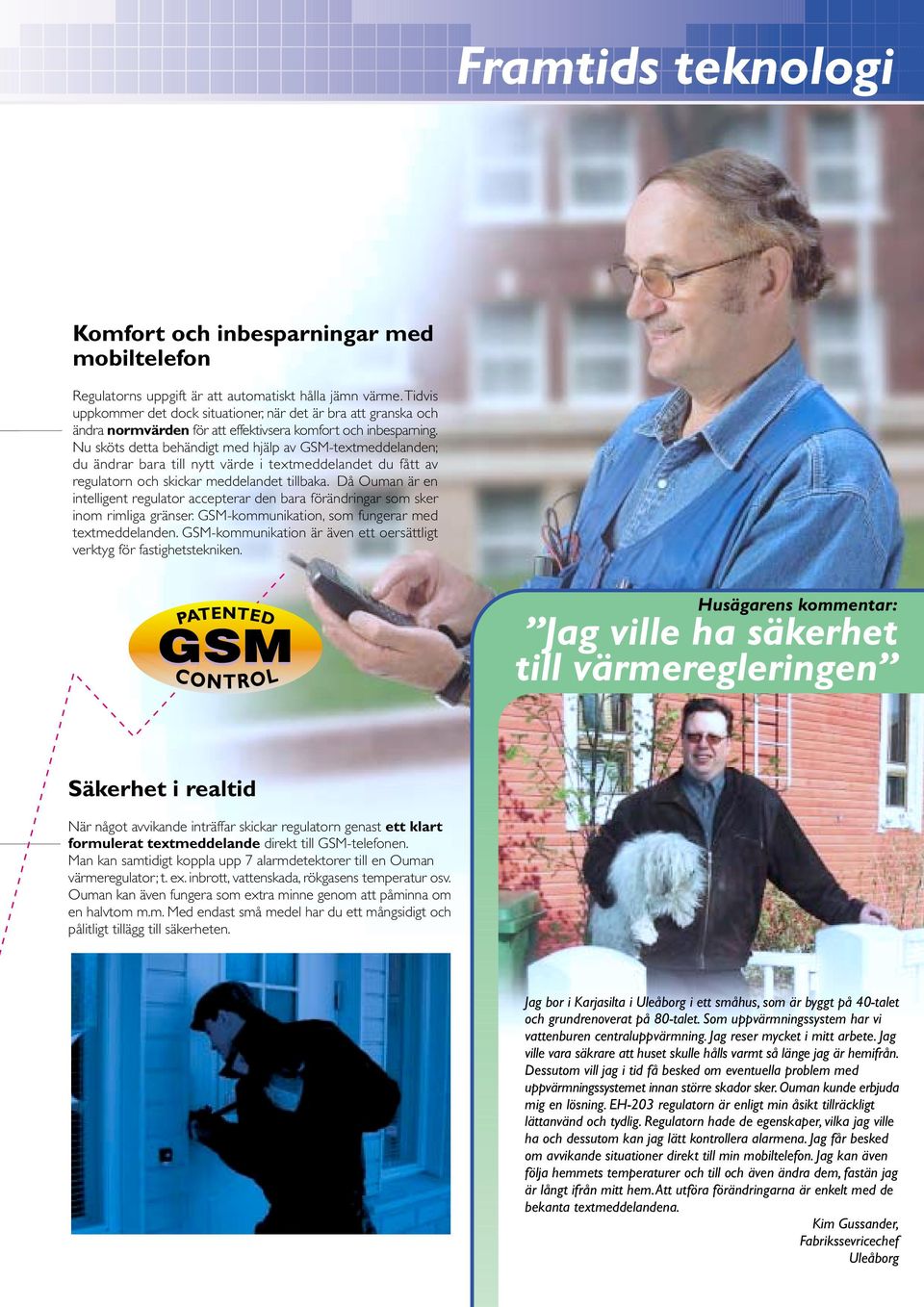 Nu sköts detta behändigt med hjälp av GSM-textmeddelanden; du ändrar bara till nytt värde i textmeddelandet du fått av regulatorn och skickar meddelandet tillbaka.