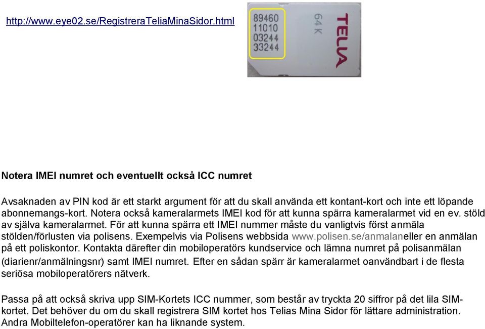 Notera också kameralarmets IMEI kod för att kunna spärra kameralarmet vid en ev. stöld av själva kameralarmet.