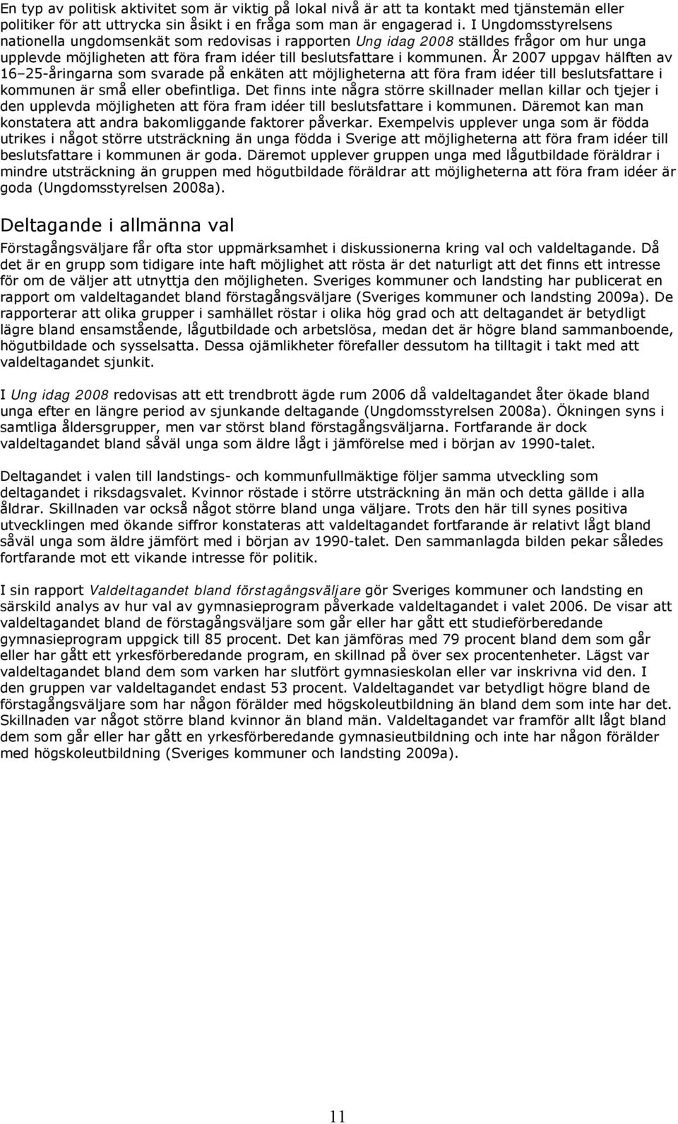 År 2007 uppgav hälften av 16 25-åringarna som svarade på enkäten att möjligheterna att föra fram idéer till beslutsfattare i kommunen är små eller obefintliga.