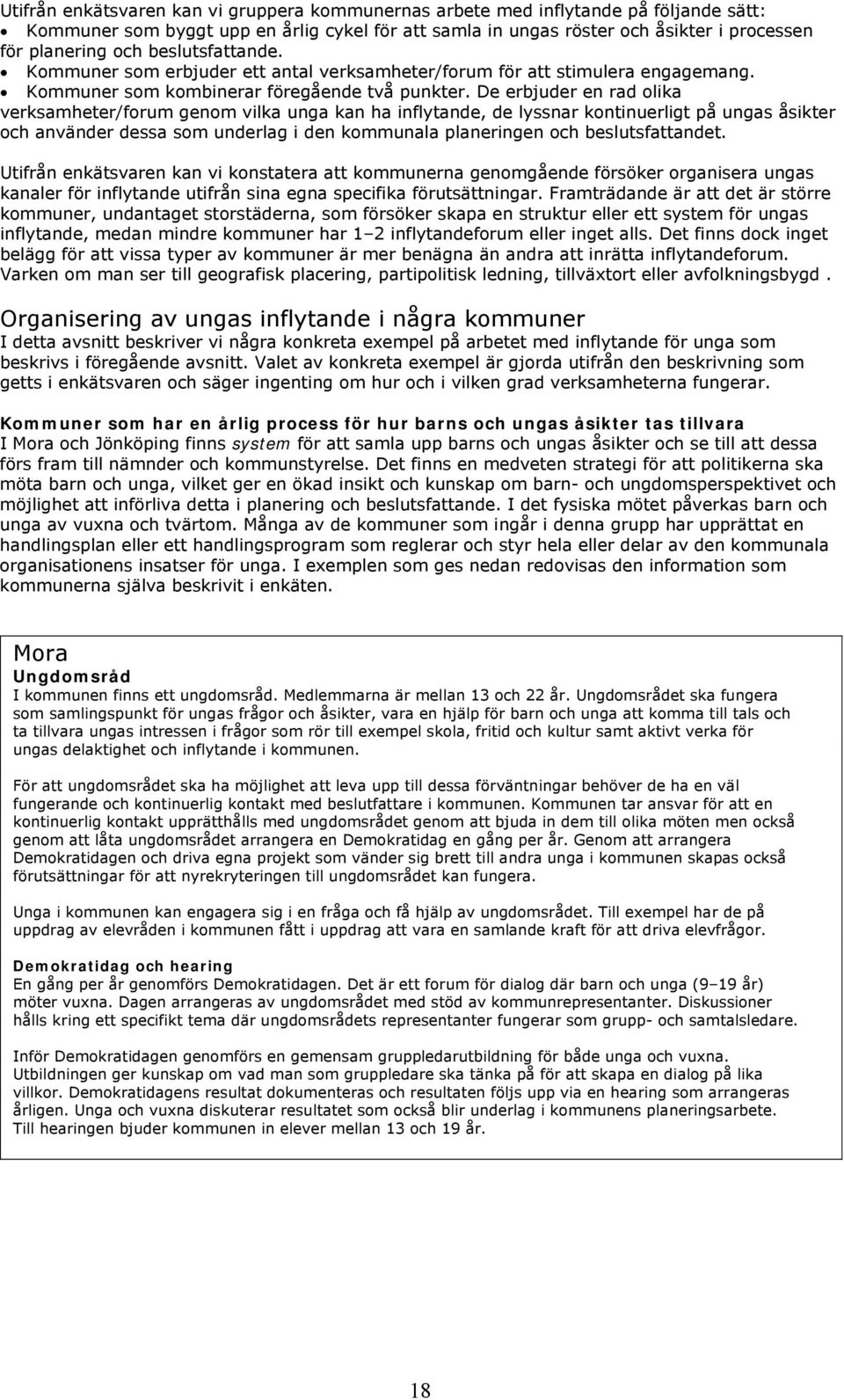 De erbjuder en rad olika verksamheter/forum genom vilka unga kan ha inflytande, de lyssnar kontinuerligt på ungas åsikter och använder dessa som underlag i den kommunala planeringen och