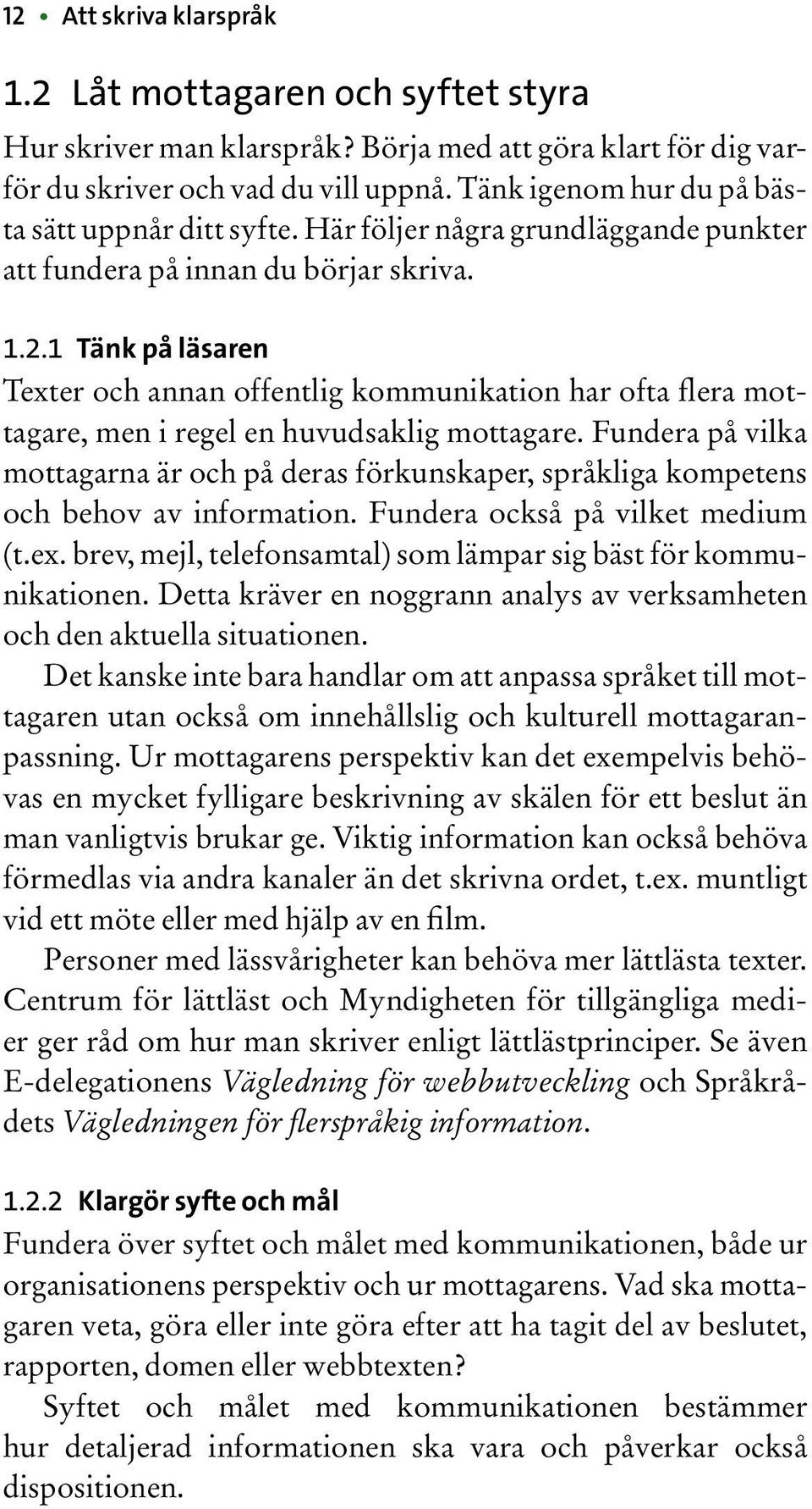 1 Tänk på läsaren Texter och annan offentlig kommunikation har ofta flera mottagare, men i regel en huvudsaklig mottagare.