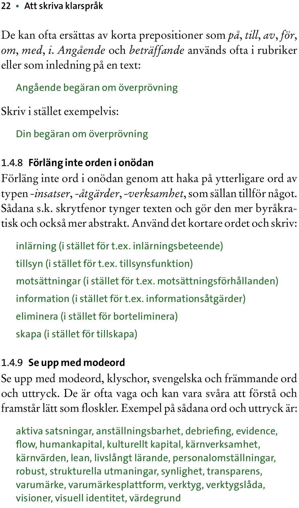 8 Förläng inte orden i onödan Förläng inte ord i onödan genom att haka på ytterligare ord av typen -insatser, -åtgärder, -verksamhet, som sällan tillför något. Sådana s.k. skrytfenor tynger texten och gör den mer byråkratisk och också mer abstrakt.