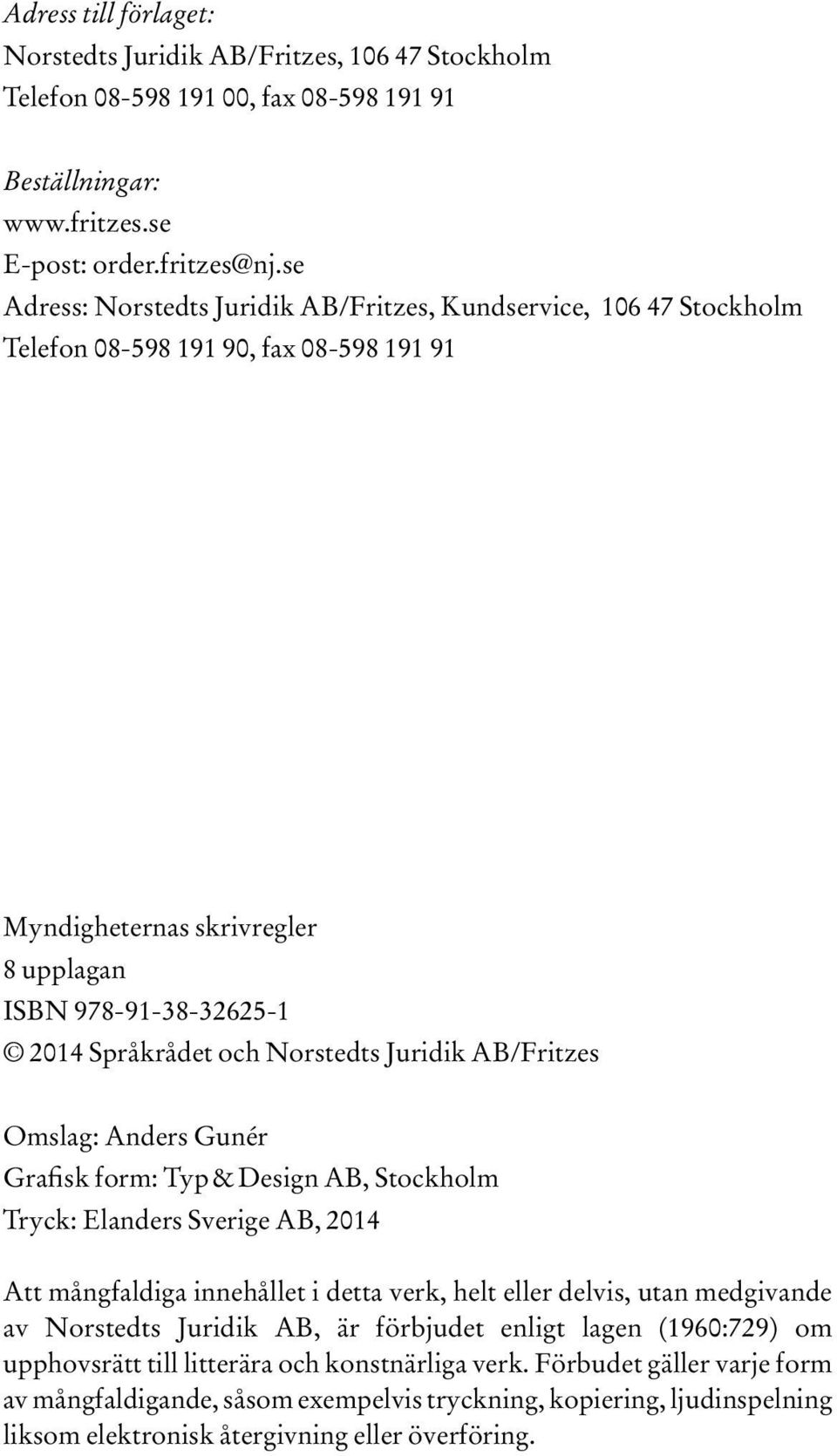 Norstedts Juridik AB/Fritzes Omslag: Anders Gunér Grafisk form: Typ & Design AB, Stockholm Tryck: Elanders Sverige AB, 2014 Att mångfaldiga innehållet i detta verk, helt eller delvis, utan medgivande