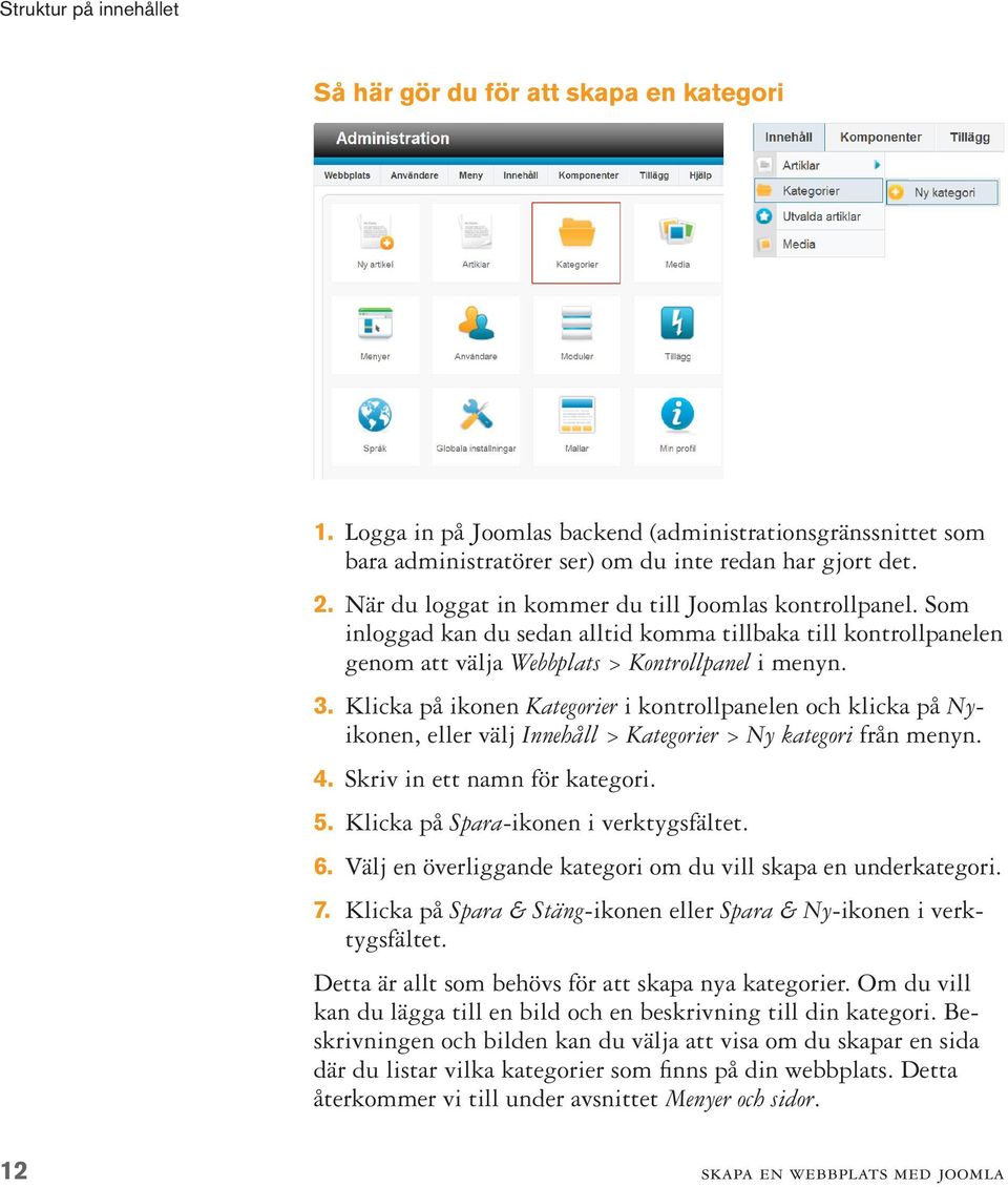 Klicka på ikonen Kategorier i kontrollpanelen och klicka på Nyikonen, eller välj Innehåll > Kategorier > Ny kategori från menyn. 4. Skriv in ett namn för kategori. 5.