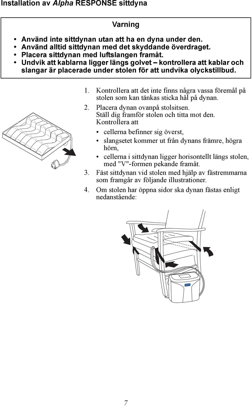 Kontrollera att det inte finns några vassa föremål på stolen som kan tänkas sticka hål på dynan. 2. Placera dynan ovanpå stolsitsen. Ställ dig framför stolen och titta mot den.