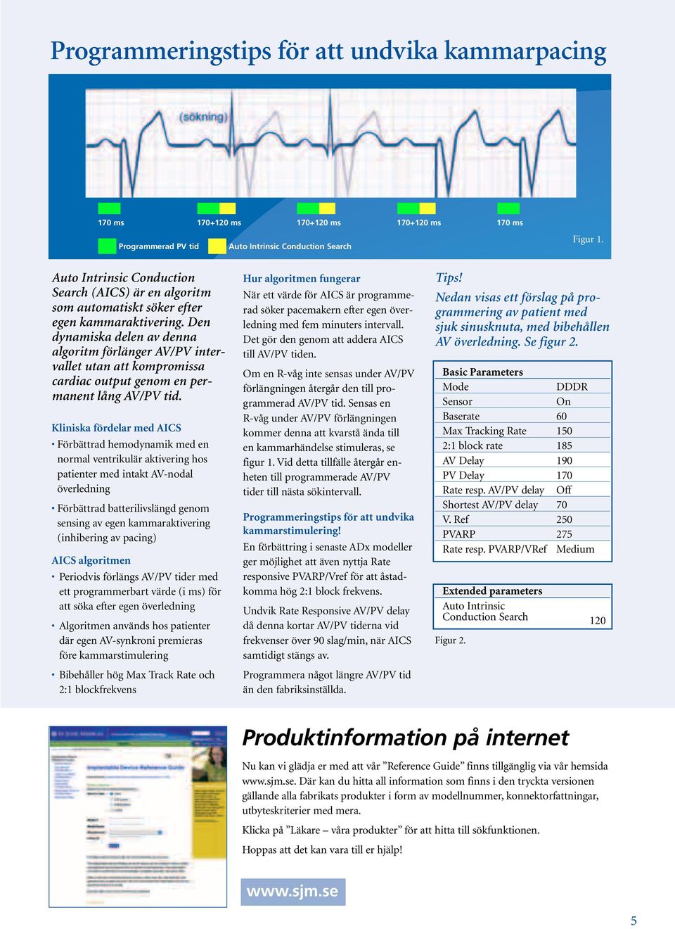 Den dynamiska delen av denna algoritm förlänger AV/PV intervallet utan att kompromissa cardiac output genom en permanent lång AV/PV tid.