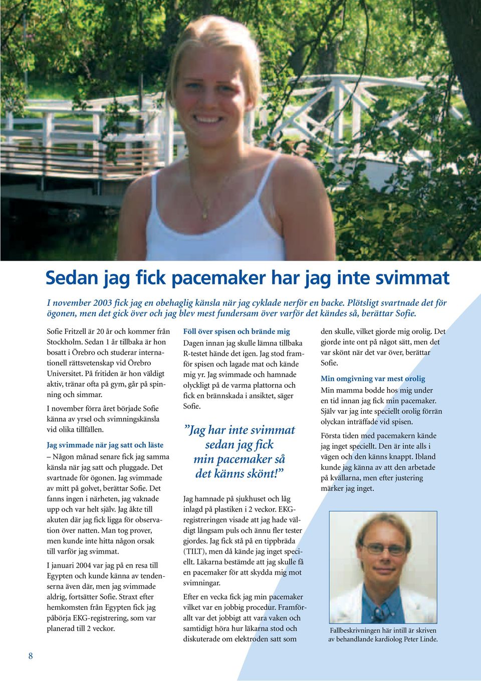 Sedan 1 år tillbaka är hon bosatt i Örebro och studerar internationell rättsvetenskap vid Örebro Universitet. På fritiden är hon väldigt aktiv, tränar ofta på gym, går på spinning och simmar.