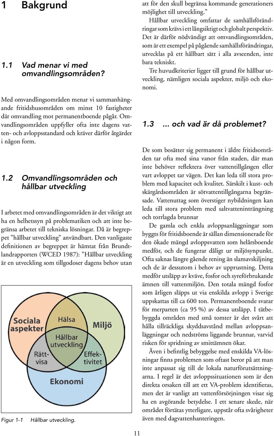 2 Omvandlingsområden och hållbar utveckling I arbetet med omvandlingsområden är det viktigt att ha en helhetssyn på problematiken och att inte begränsa arbetet till tekniska lösningar.