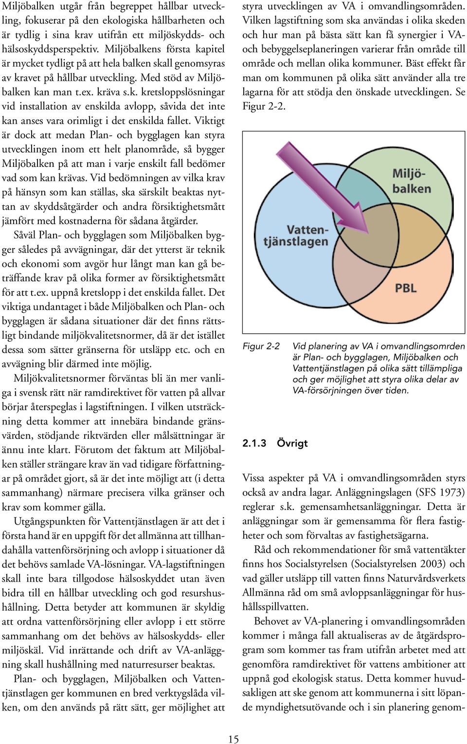 Viktigt är dock att medan Plan- och bygglagen kan styra utvecklingen inom ett helt planområde, så bygger Miljöbalken på att man i varje enskilt fall bedömer vad som kan krävas.