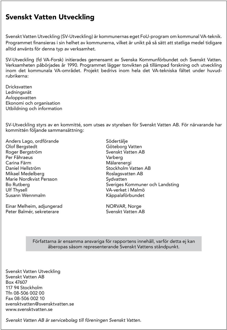 SV-Utveckling (fd VA-Forsk) initierades gemensamt av Svenska Kommunförbundet och Svenskt Vatten. Verksamheten påbörjades år 1990.