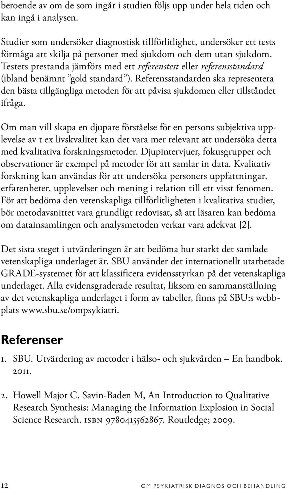 Testets prestanda jämförs med ett referenstest eller referensstandard (ibland benämnt gold standard ).