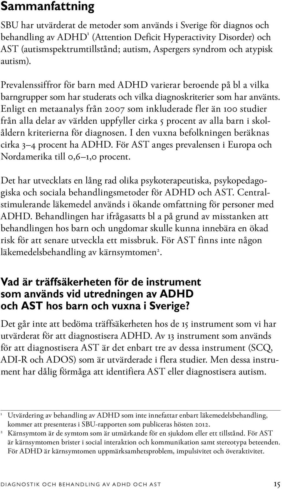 Enligt en metaanalys från 2007 som inkluderade fler än 100 studier från alla delar av världen uppfyller cirka 5 procent av alla barn i skolåldern kriterierna för diagnosen.