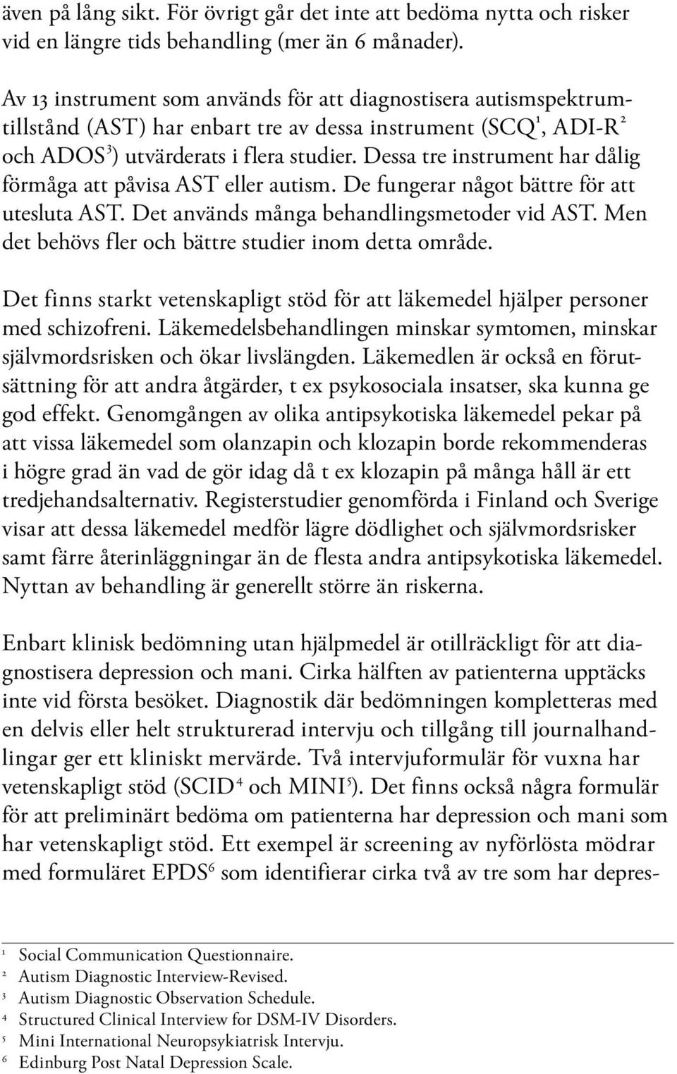 Dessa tre instrument har dålig förmåga att påvisa AST eller autism. De fungerar något bättre för att utesluta AST. Det används många behandlingsmetoder vid AST.